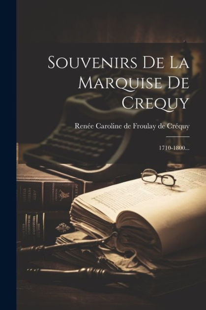 Souvenirs De La Marquise De Crequy 17101800... by Renée Caroline de