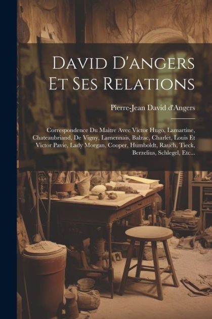 David D Angers Et Ses Relations Correspondence Du Maitre Avec Victor