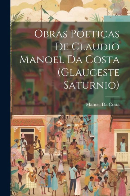 Obras Poeticas De Claudio Manoel Da Costa Glauceste Saturnio By