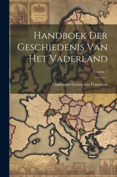 Handboek Der Geschiedenis Van Het Vaderland Volume By Guillaume