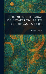 Title: The Different Forms of Flowers on Plants of the Same Species, Author: Charles Darwin