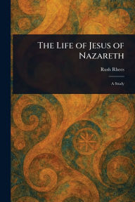 Title: The Life of Jesus of Nazareth, Author: Rush Rhees
