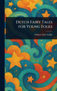 Title: Dutch Fairy Tales for Young Folks, Author: William Elliot Griffis