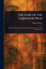Title: The Lure of the Labrador Wild, Author: Dillon Wallace