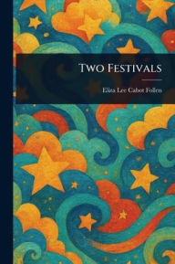 Title: Two Festivals, Author: Eliza Lee Cabot Follen