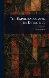 Title: The Expressman and the Detective, Author: Allan Pinkerton