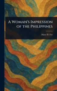 Title: A Woman's Impression of the Philippines, Author: Mary H (Mary Helen) Fee