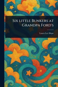 Title: Six Little Bunkers at Grandpa Ford's, Author: Laura Lee Hope