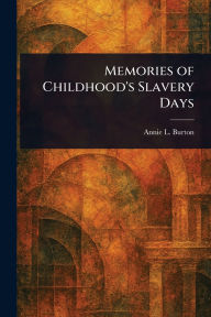 Title: Memories of Childhood's Slavery Days, Author: Annie L Burton