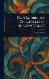 Title: Don Rodriguez; Chronicles of Shadow Valley, Author: Lord Dunsany
