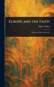 Title: Europe and the Faith, Author: Hilaire Belloc