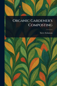 Title: Organic Gardener's Composting, Author: Steve Solomon