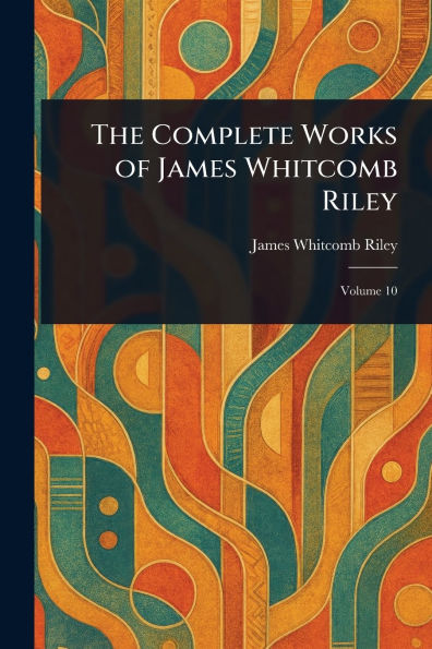 The Complete Works of James Whitcomb Riley