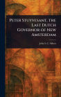 Peter Stuyvesant, the Last Dutch Governor of New Amsterdam