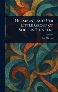 Title: Hermione and Her Little Group of Serious Thinkers, Author: Don Marquis