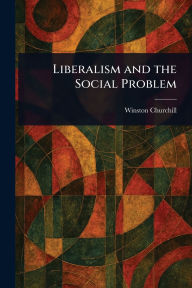 Title: Liberalism and the Social Problem, Author: Winston Churchill