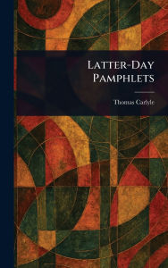 Title: Latter-Day Pamphlets, Author: Thomas Carlyle