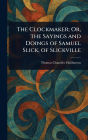 The Clockmaker; Or, the Sayings and Doings of Samuel Slick, of Slickville