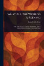 What All The World's A-Seeking
