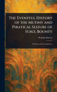 Title: The Eventful History of the Mutiny and Piratical Seizure of H.M.S. Bounty, Author: John Barrow