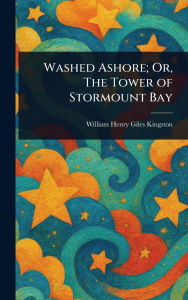 Title: Washed Ashore; Or, The Tower of Stormount Bay, Author: William Henry Giles Kingston