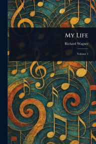 Title: My Life, Author: Richard Wagner