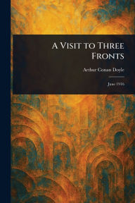 Title: A Visit to Three Fronts, Author: Arthur Conan Doyle