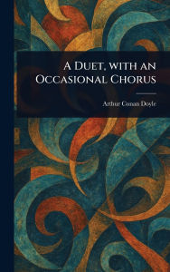 Title: A Duet, With an Occasional Chorus, Author: Arthur Conan Doyle