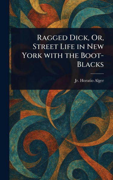 Ragged Dick, Or, Street Life in New York With the Boot-Blacks