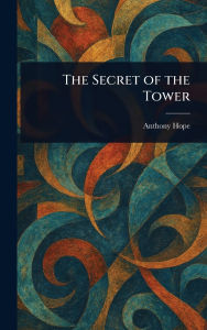 Title: The Secret of the Tower, Author: Anthony Hope