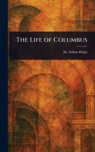 Title: The Life of Columbus, Author: Arthur Helps