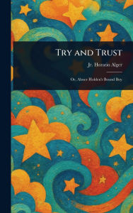 Title: Try and Trust, Author: Horatio Alger Jr