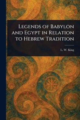 Legends of Babylon and Egypt in Relation to Hebrew Tradition