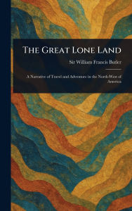 Title: The Great Lone Land, Author: William Francis Butler