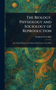 Title: The Biology, Physiology and Sociology of Reproduction, Author: Winfield Scott Hall