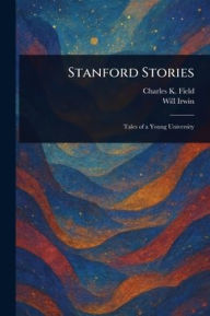 Title: Stanford Stories, Author: Charles K (Charles Kellogg) Field