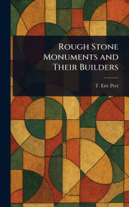 Title: Rough Stone Monuments and Their Builders, Author: T Eric (Thomas Eric) Peet