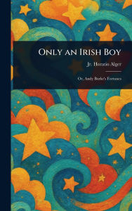 Title: Only an Irish Boy, Author: Horatio Alger Jr