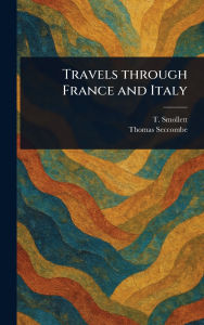 Title: Travels Through France and Italy, Author: T (Tobias) Smollett