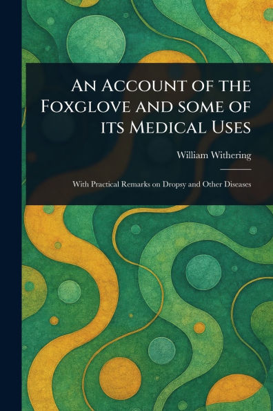 An Account of the Foxglove and Some of Its Medical Uses