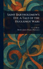 Saint Bartholomew's Eve: A Tale of the Huguenot Wars