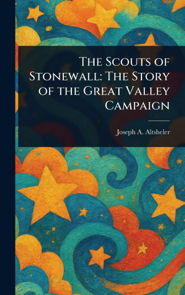 The Scouts of Stonewall: The Story of the Great Valley Campaign
