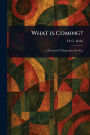What is Coming?