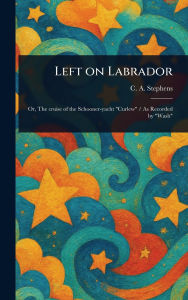 Title: Left on Labrador, Author: C a (Charles Asbury) Stephens