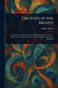 Title: The Seats of the Mighty, Author: Gilbert Parker