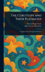 Title: The Curlytops and Their Playmates, Author: Howard Roger Garis