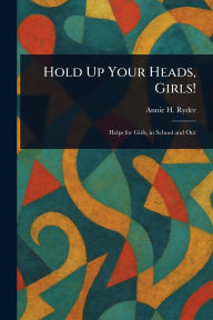 Title: Hold Up Your Heads, Girls!, Author: Annie H Ryder
