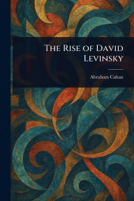 Title: The Rise of David Levinsky, Author: Abraham Cahan