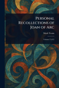 Title: Personal Recollections of Joan of Arc, Author: Mark Twain