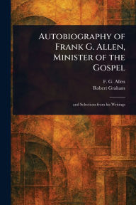 Title: Autobiography of Frank G. Allen, Minister of the Gospel, Author: F G (Frank Gibbs) Allen
